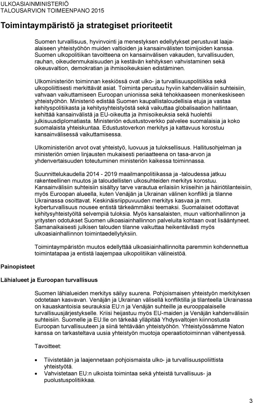 Suomen ulkopolitiikan tavoitteena on kansainvälisen vakauden, turvallisuuden, rauhan, oikeudenmukaisuuden ja kestävän kehityksen vahvistaminen sekä oikeusvaltion, demokratian ja ihmisoikeuksien