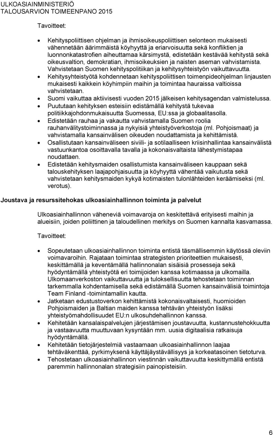 Kehitysyhteistyötä kohdennetaan kehityspoliittisen toimenpideohjelman linjausten mukaisesti kaikkein köyhimpiin maihin ja toimintaa hauraissa valtioissa vahvistetaan.