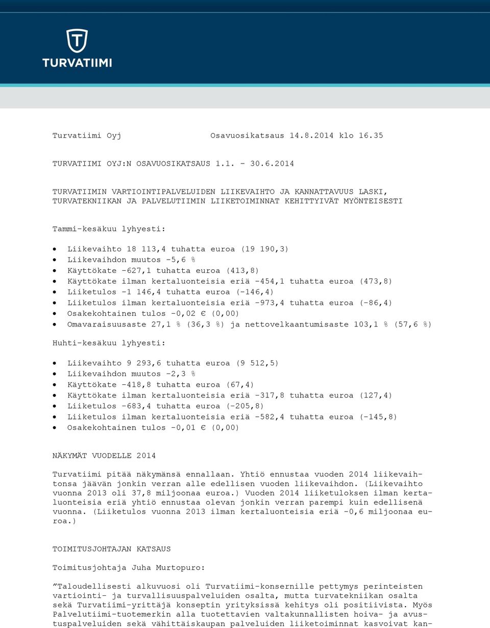2014 TURVATIIMIN VARTIOINTIPALVELUIDEN LIIKEVAIHTO JA KANNATTAVUUS LASKI, TURVATEKNIIKAN JA PALVELUTIIMIN LIIKETOIMINNAT KEHITTYIVÄT MYÖNTEISESTI Tammi-kesäkuu lyhyesti: Liikevaihto 18 113,4 tuhatta