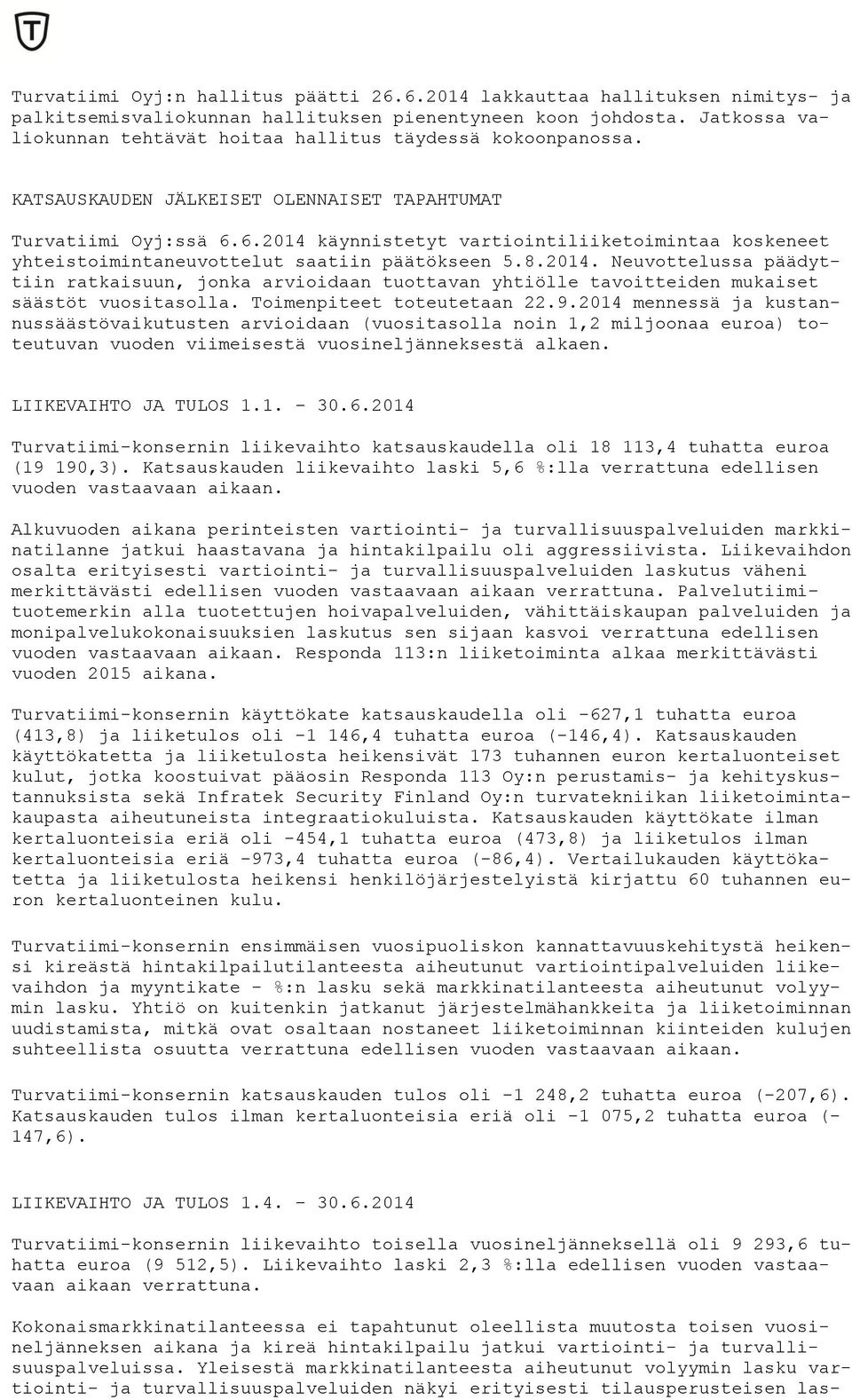 6.2014 käynnistetyt vartiointiliiketoimintaa koskeneet yhteistoimintaneuvottelut saatiin päätökseen 5.8.2014. Neuvottelussa päädyttiin ratkaisuun, jonka arvioidaan tuottavan yhtiölle tavoitteiden mukaiset säästöt vuositasolla.