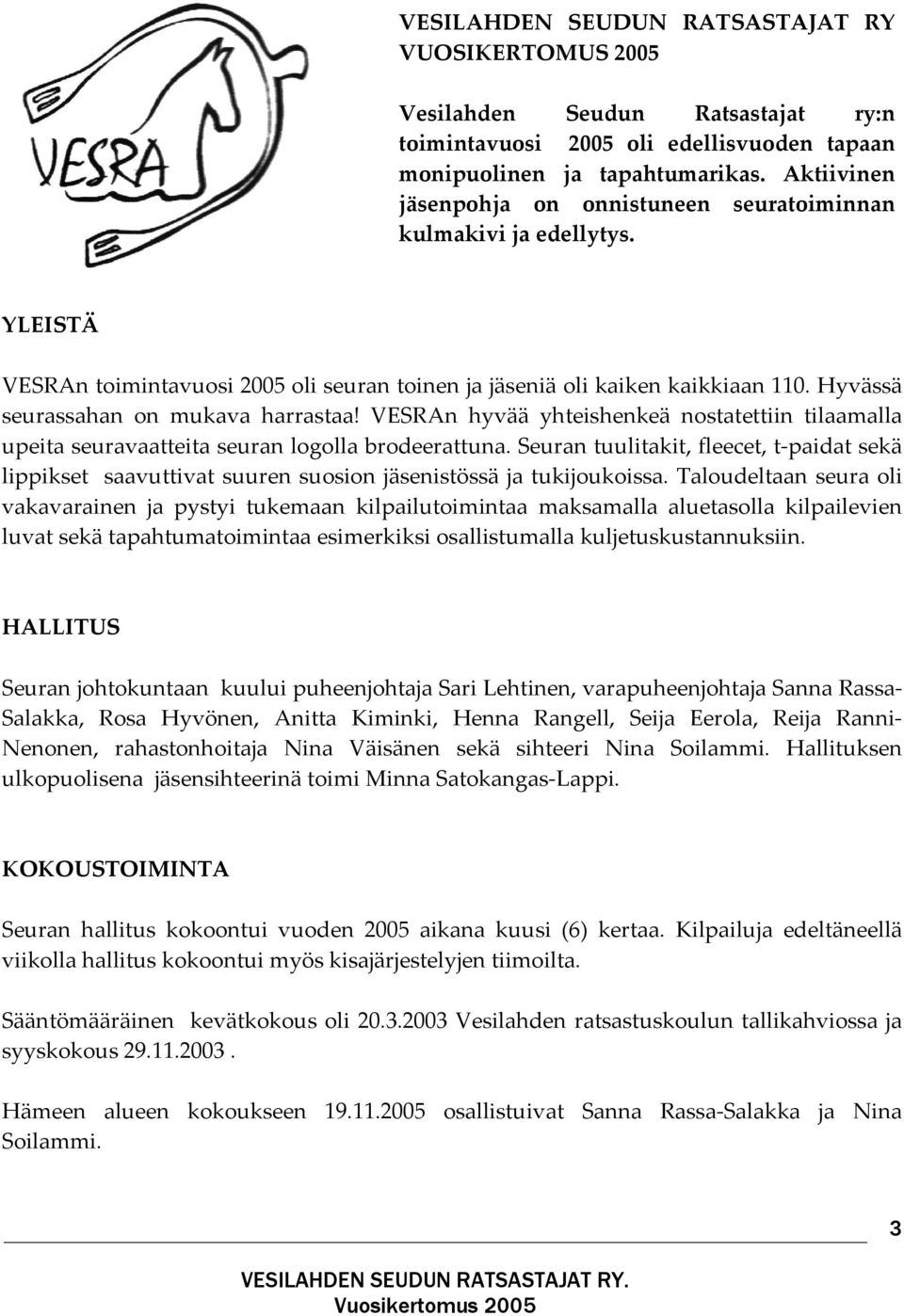 Hyvässä seurassahan on mukava harrastaa! VESRAn hyvää yhteishenkeä nostatettiin tilaamalla upeita seuravaatteita seuran logolla brodeerattuna.