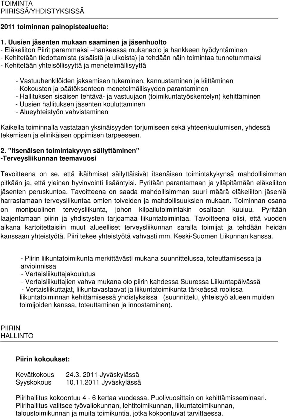 toimintaa tunnetummaksi - Kehitetään yhteisöllisyyttä ja menetelmällisyyttä - Vastuuhenkilöiden jaksamisen tukeminen, kannustaminen ja kiittäminen - Kokousten ja päätöksenteon menetelmällisyyden