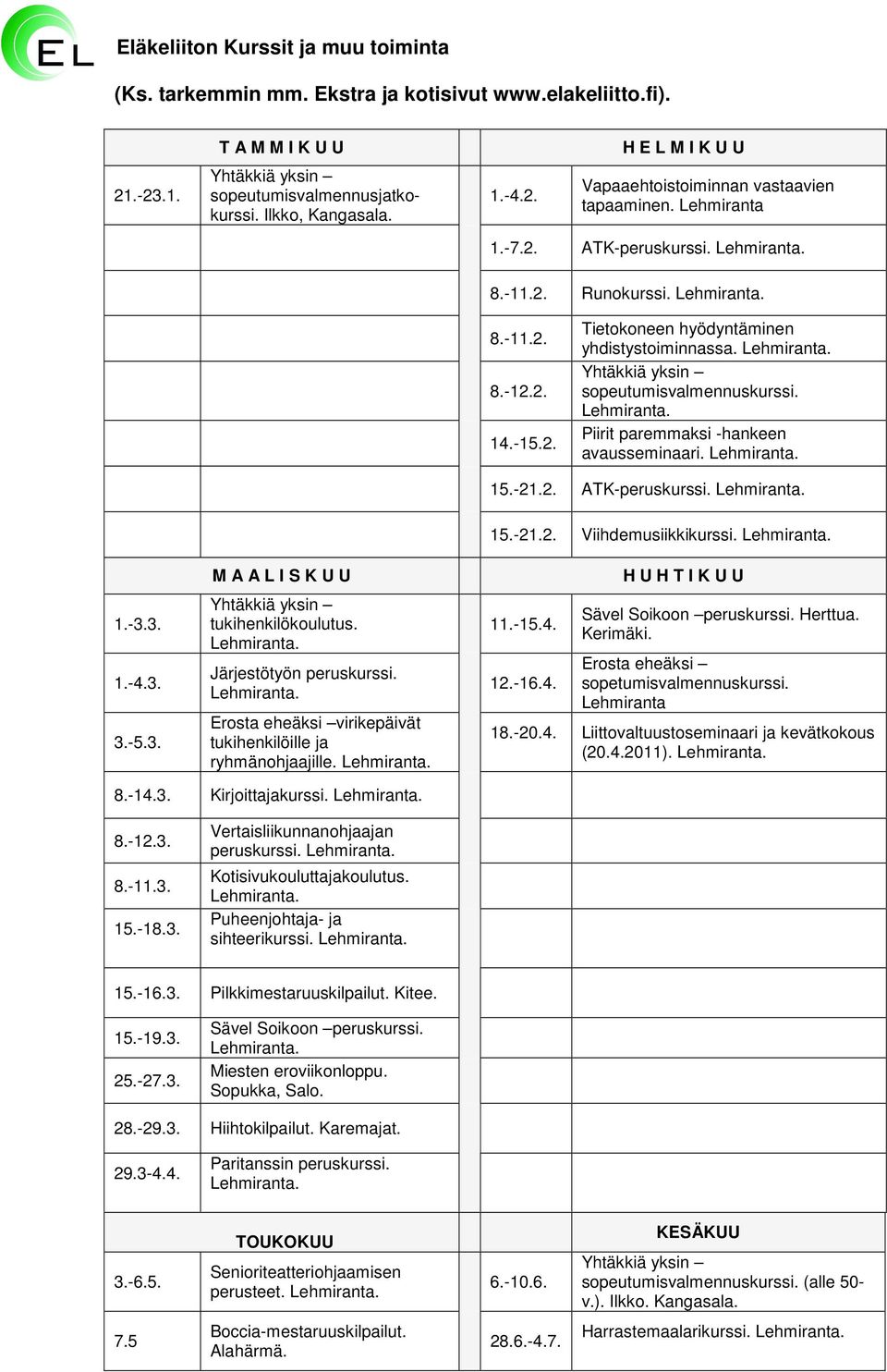 3. 1.-4.3. 3.-5.3. M A A L I S K U U tukihenkilökoulutus. Järjestötyön peruskurssi. Erosta eheäksi virikepäivät tukihenkilöille ja ryhmänohjaajille. 15.-21.2. Viihdemusiikkikurssi. 11.-15.4. 12.-16.4. H U H T I K U U Sävel Soikoon peruskurssi.