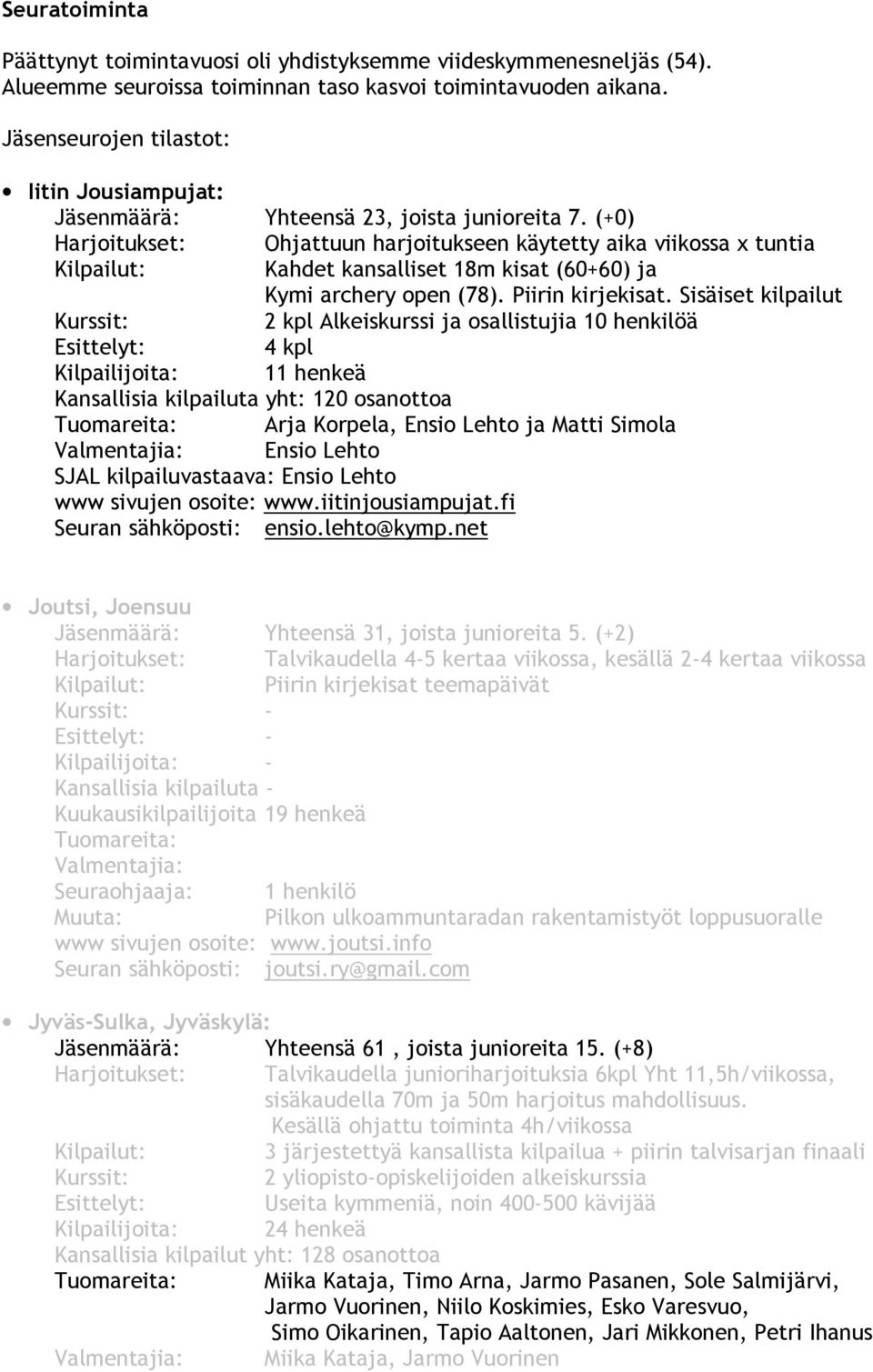 (+0) Harjoitukset: Ohjattuun harjoitukseen käytetty aika viikossa x tuntia Kilpailut: Kahdet kansalliset 18m kisat (60+60) ja Kymi archery open (78). Piirin kirjekisat.