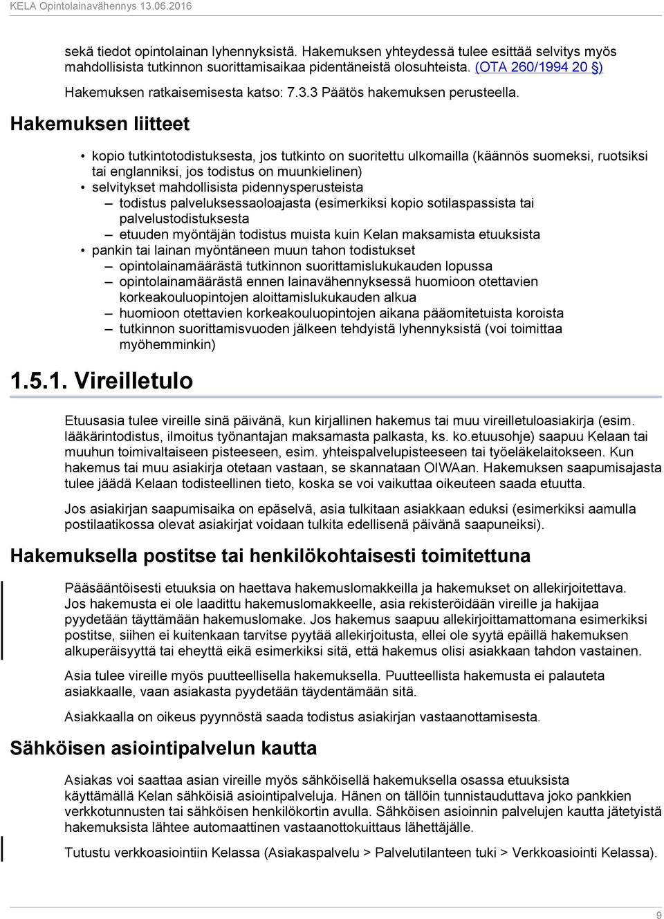 Hakemuksen liitteet kopio tutkintotodistuksesta, jos tutkinto on suoritettu ulkomailla (käännös suomeksi, ruotsiksi tai englanniksi, jos todistus on muunkielinen) selvitykset mahdollisista