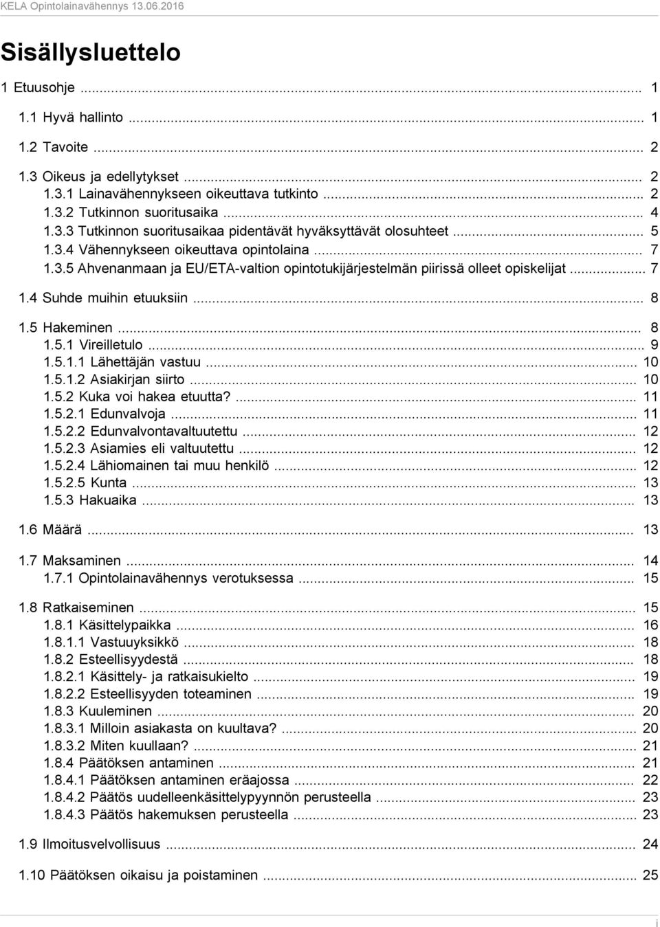 .. 9 1.5.1.1 Lähettäjän vastuu... 10 1.5.1.2 Asiakirjan siirto... 10 1.5.2 Kuka voi hakea etuutta?... 11 1.5.2.1 Edunvalvoja... 11 1.5.2.2 Edunvalvontavaltuutettu... 12 1.5.2.3 Asiamies eli valtuutettu.