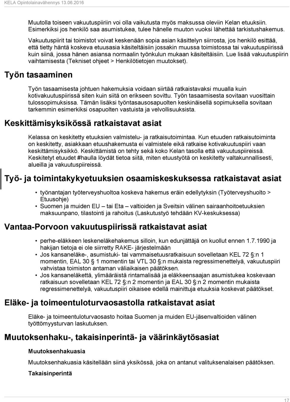 vakuutuspiirissä kuin siinä, jossa hänen asiansa normaalin työnkulun mukaan käsiteltäisiin. Lue lisää vakuutuspiirin vaihtamisesta (Tekniset ohjeet > Henkilötietojen muutokset).