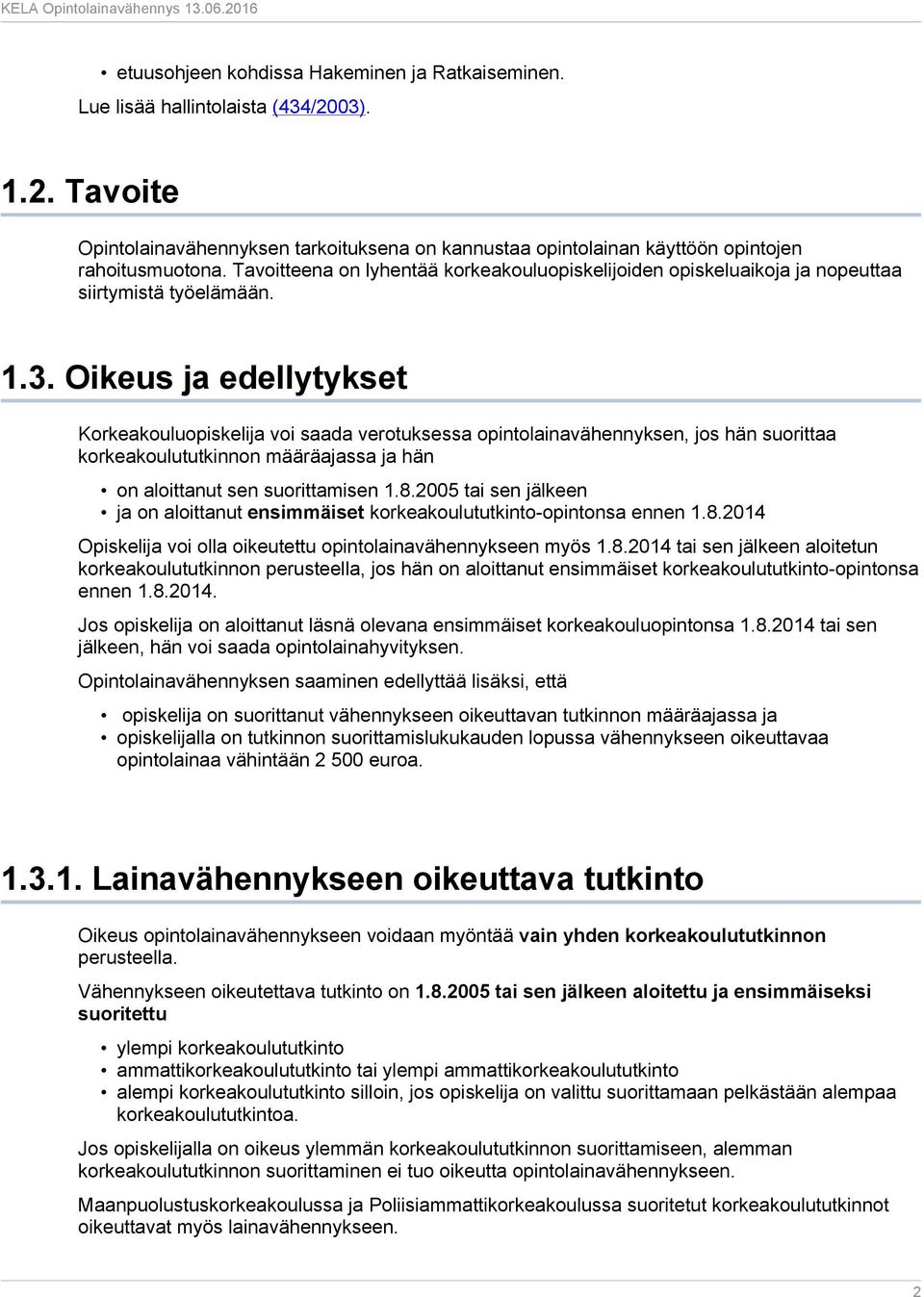 Oikeus ja edellytykset Korkeakouluopiskelija voi saada verotuksessa opintolainavähennyksen, jos hän suorittaa korkeakoulututkinnon määräajassa ja hän on aloittanut sen suorittamisen 1.8.