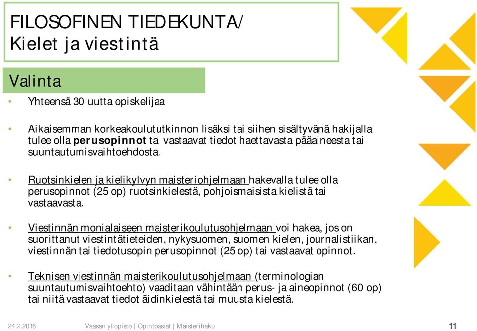 Ruotsinkielen ja kielikylvyn maisteriohjelmaan hakevalla tulee olla perusopinnot (25 op) ruotsinkielestä, pohjoismaisista kielistä tai vastaavasta.