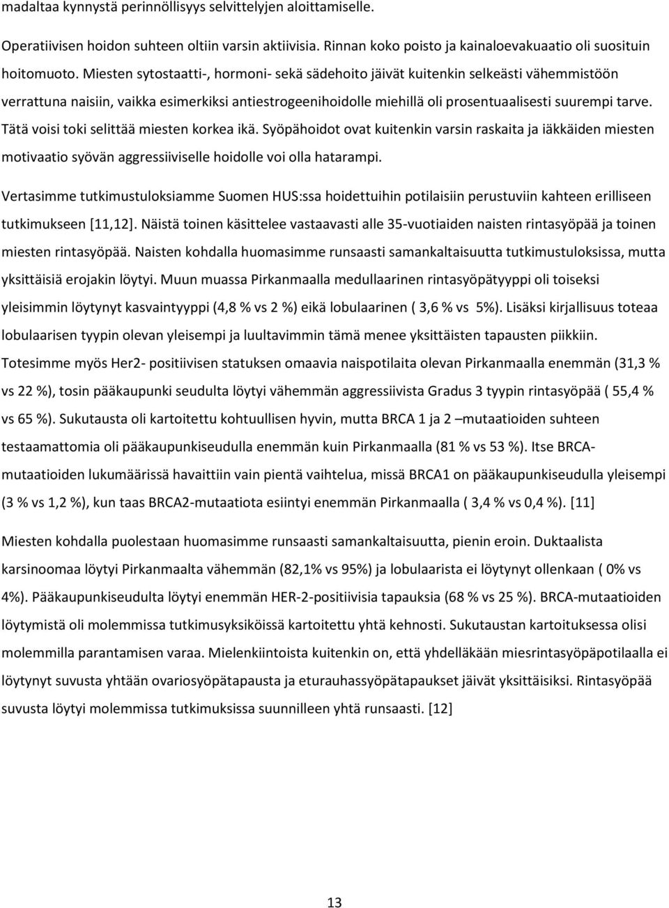 Tätä voisi toki selittää miesten korkea ikä. Syöpähoidot ovat kuitenkin varsin raskaita ja iäkkäiden miesten motivaatio syövän aggressiiviselle hoidolle voi olla hatarampi.