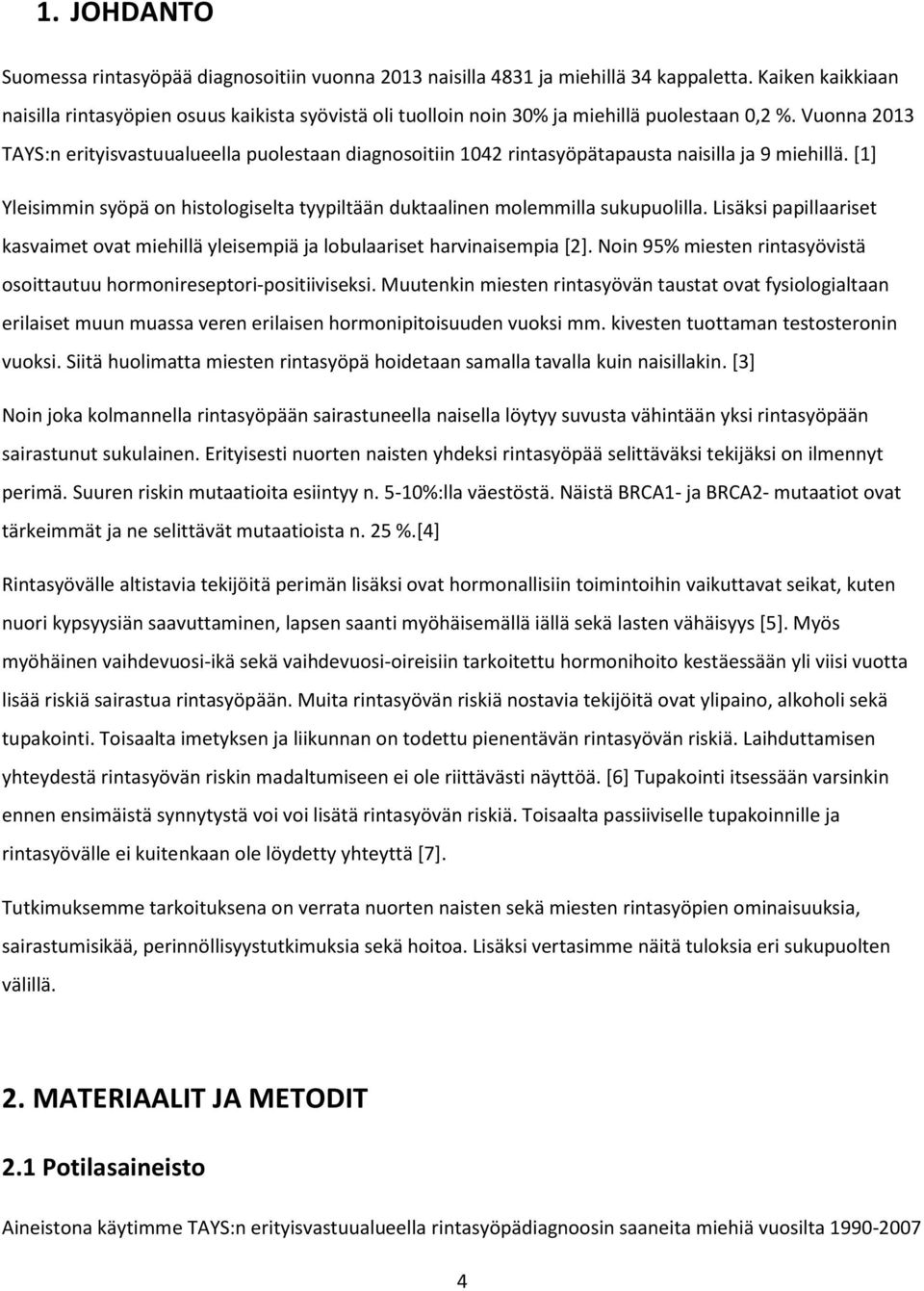 Vuonna 2013 TAYS:n erityisvastuualueella puolestaan diagnosoitiin 1042 rintasyöpätapausta naisilla ja 9 miehillä. [1] Yleisimmin syöpä on histologiselta tyypiltään duktaalinen molemmilla sukupuolilla.