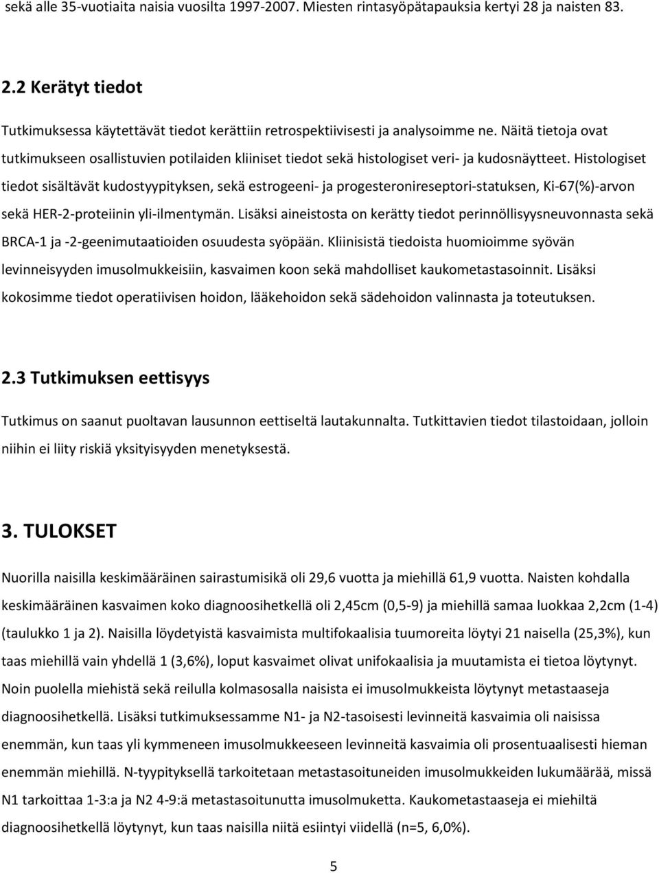 Histologiset tiedot sisältävät kudostyypityksen, sekä estrogeeni- ja progesteronireseptori-statuksen, Ki-67(%)-arvon sekä HER-2-proteiinin yli-ilmentymän.