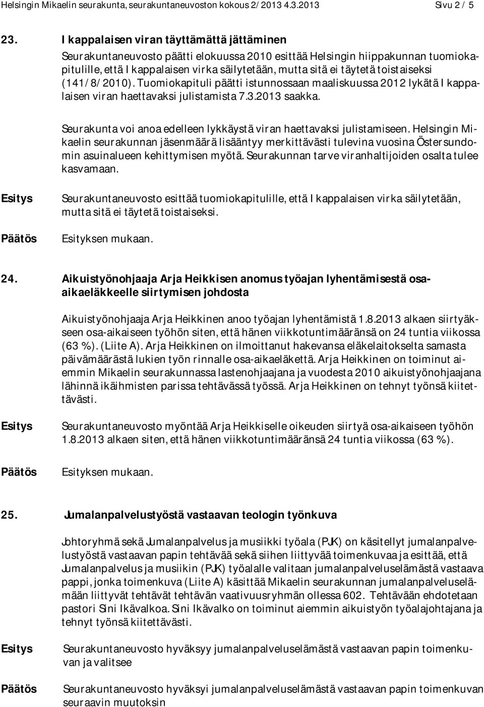 toistaiseksi (141/8/2010). Tuomiokapituli päätti istunnossaan maaliskuussa 2012 lykätä I kappalaisen viran haettavaksi julistamista 7.3.2013 saakka.