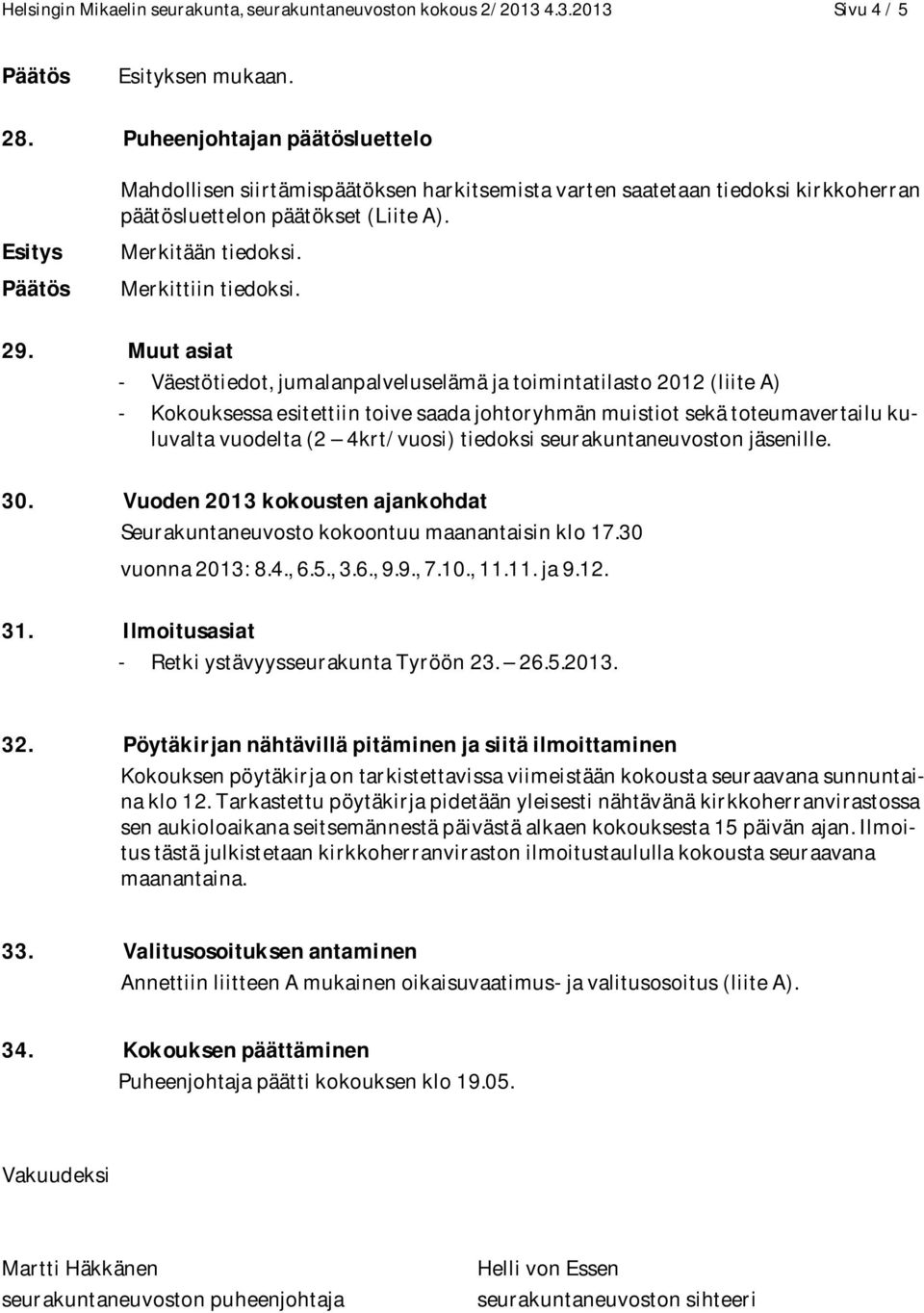 Muut asiat - Väestötiedot, jumalanpalveluselämä ja toimintatilasto 2012 (liite A) - Kokouksessa esitettiin toive saada johtoryhmän muistiot sekä toteumavertailu kuluvalta vuodelta (2 4krt/vuosi)