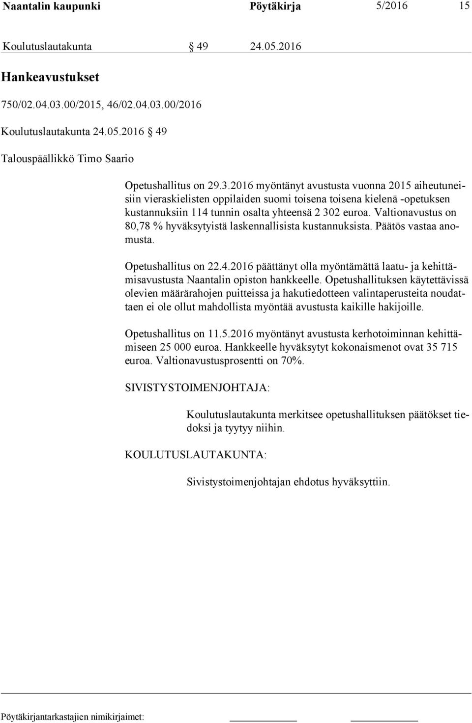 Valtionavustus on 80,78 % hyväksytyistä laskennallisista kustannuksista. Päätös vastaa anomus ta. Opetushallitus on 22.4.