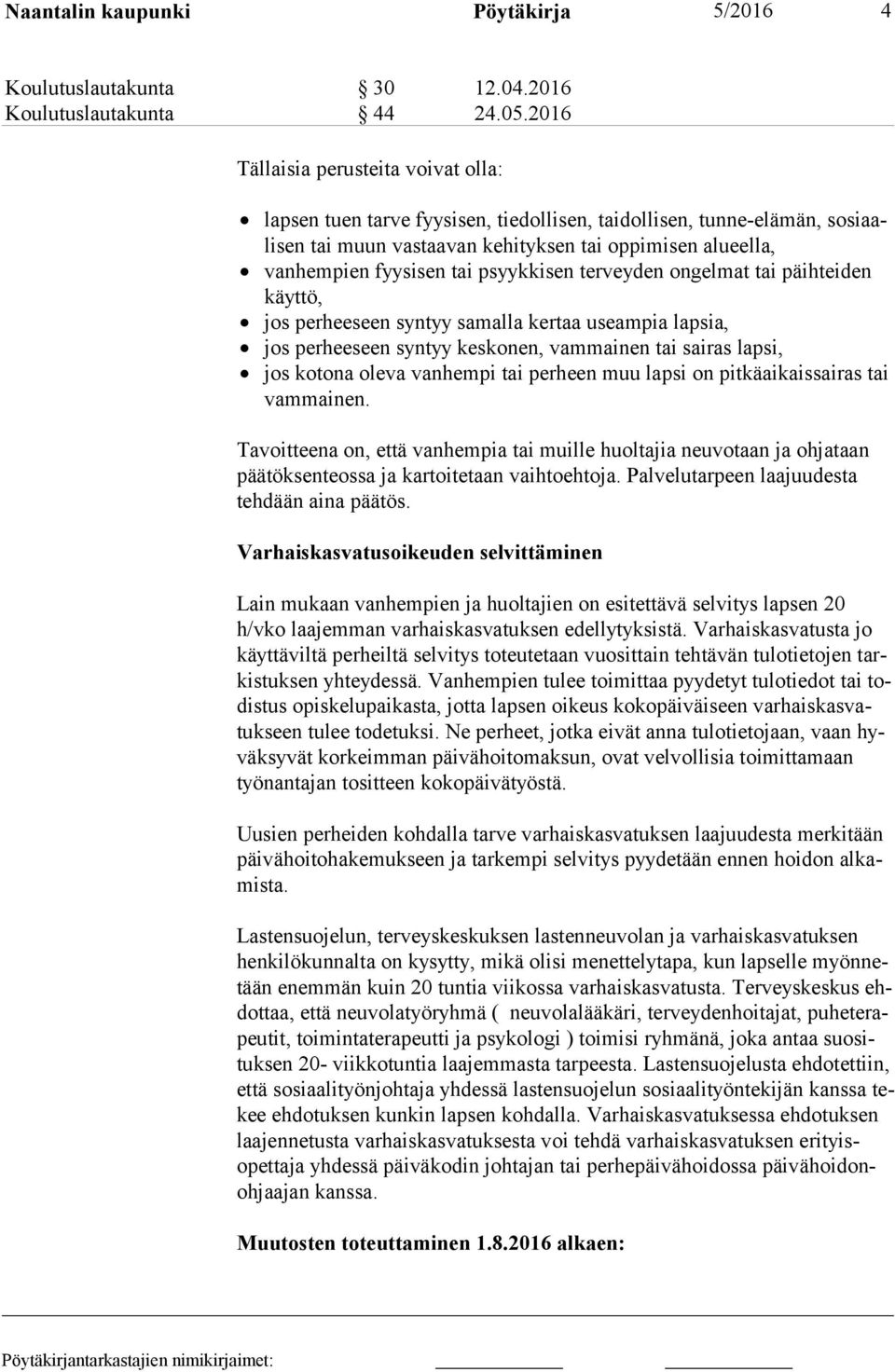 tai psyykkisen terveyden ongelmat tai päihteiden käyt tö, jos perheeseen syntyy samalla kertaa useampia lapsia, jos perheeseen syntyy keskonen, vammainen tai sairas lapsi, jos kotona oleva vanhempi