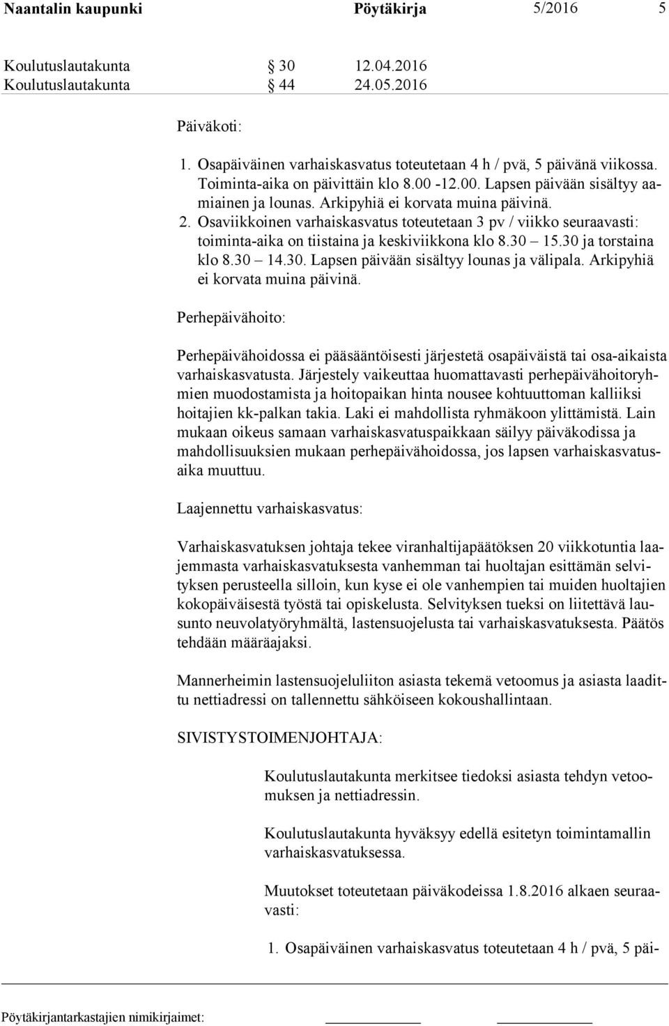 Osaviikkoinen varhaiskasvatus toteutetaan 3 pv / viikko seuraavasti: toiminta-aika on tiistaina ja keskiviikkona klo 8.30 15.30 ja torstaina klo 8.30 14.30. Lapsen päivään sisältyy lounas ja välipala.