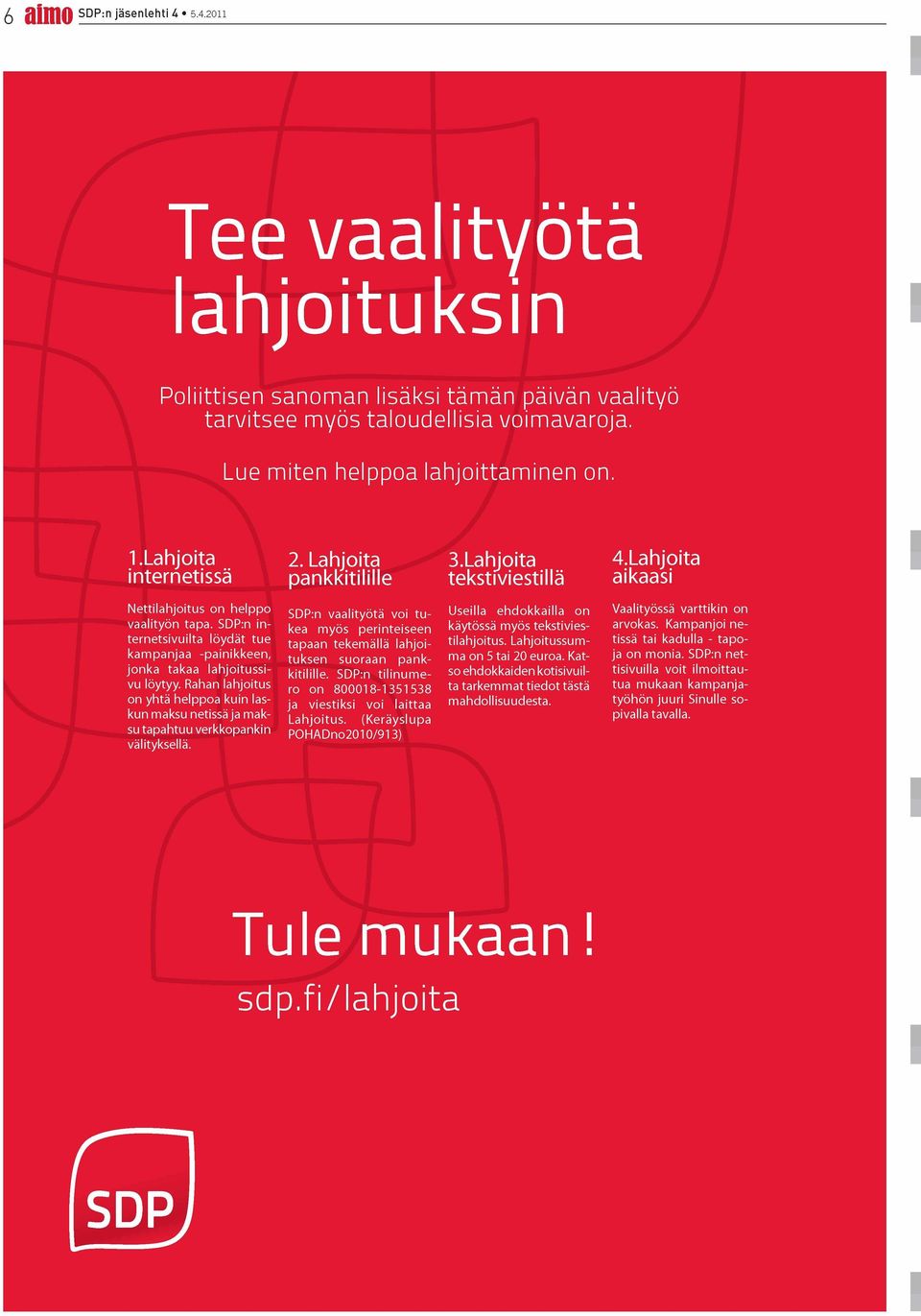 SDP:n internetsivuilta löydät tue kampanjaa -painikkeen, jonka takaa lahjoitussivu löytyy. Rahan lahjoitus on yhtä helppoa kuin laskun maksu netissä ja maksu tapahtuu verkkopankin välityksellä.