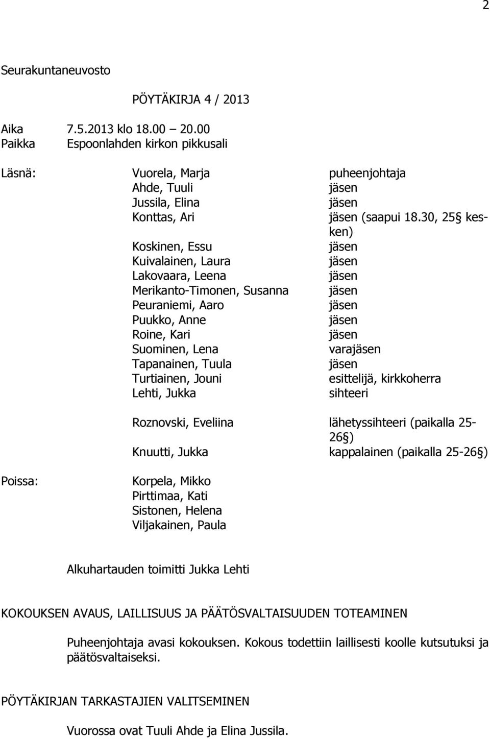 esittelijä, kirkkoherra Lehti, Jukka sihteeri Roznovski, Eveliina lähetyssihteeri (paikalla 25-26 ) Knuutti, Jukka kappalainen (paikalla 25-26 ) Poissa: Korpela, Mikko Pirttimaa, Kati Sistonen,