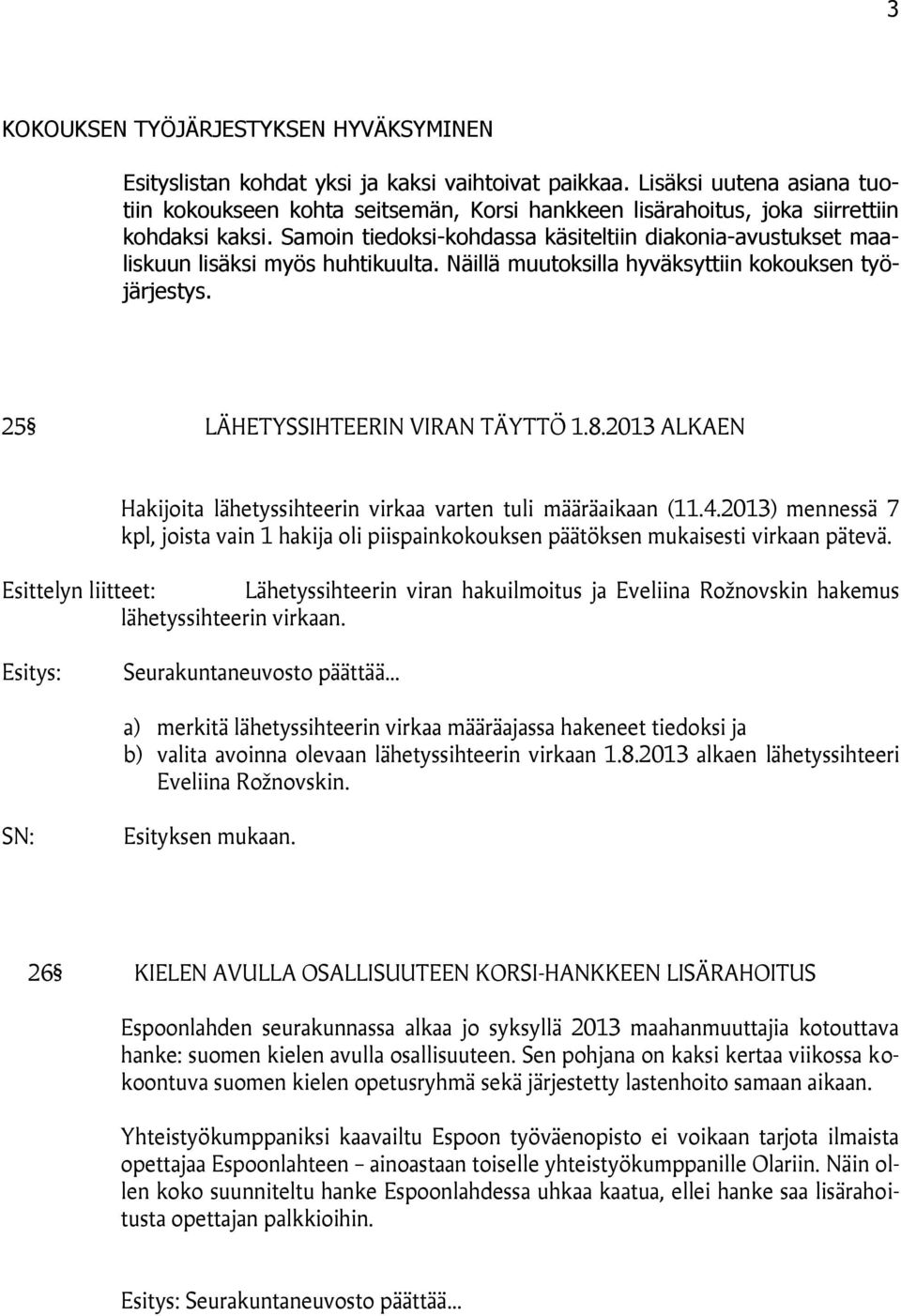 Samoin tiedoksi-kohdassa käsiteltiin diakonia-avustukset maaliskuun lisäksi myös huhtikuulta. Näillä muutoksilla hyväksyttiin kokouksen työjärjestys. 25 LÄHETYSSIHTEERIN VIRAN TÄYTTÖ 1.8.