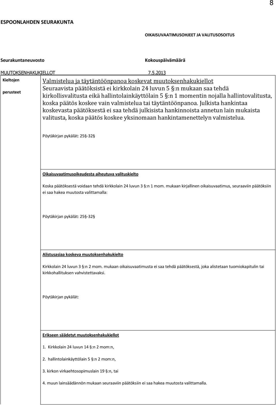 hallintolainkäyttölain 5 :n 1 momentin nojalla hallintovalitusta, koska päätös koskee vain valmistelua tai täytäntöönpanoa.