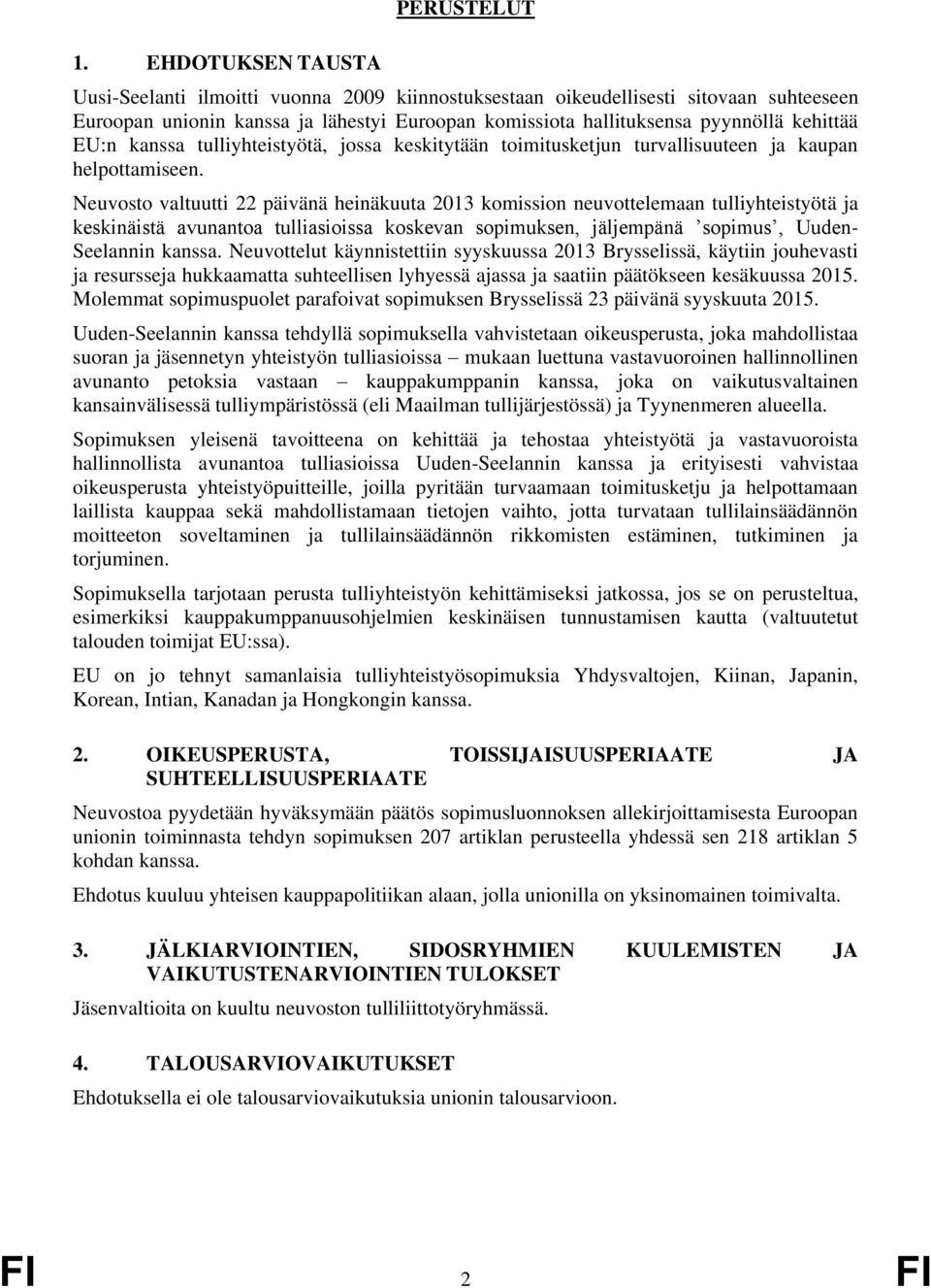 Neuvosto valtuutti 22 päivänä heinäkuuta 2013 komission neuvottelemaan tulliyhteistyötä ja keskinäistä avunantoa tulliasioissa koskevan sopimuksen, jäljempänä sopimus, Uuden- Seelannin kanssa.