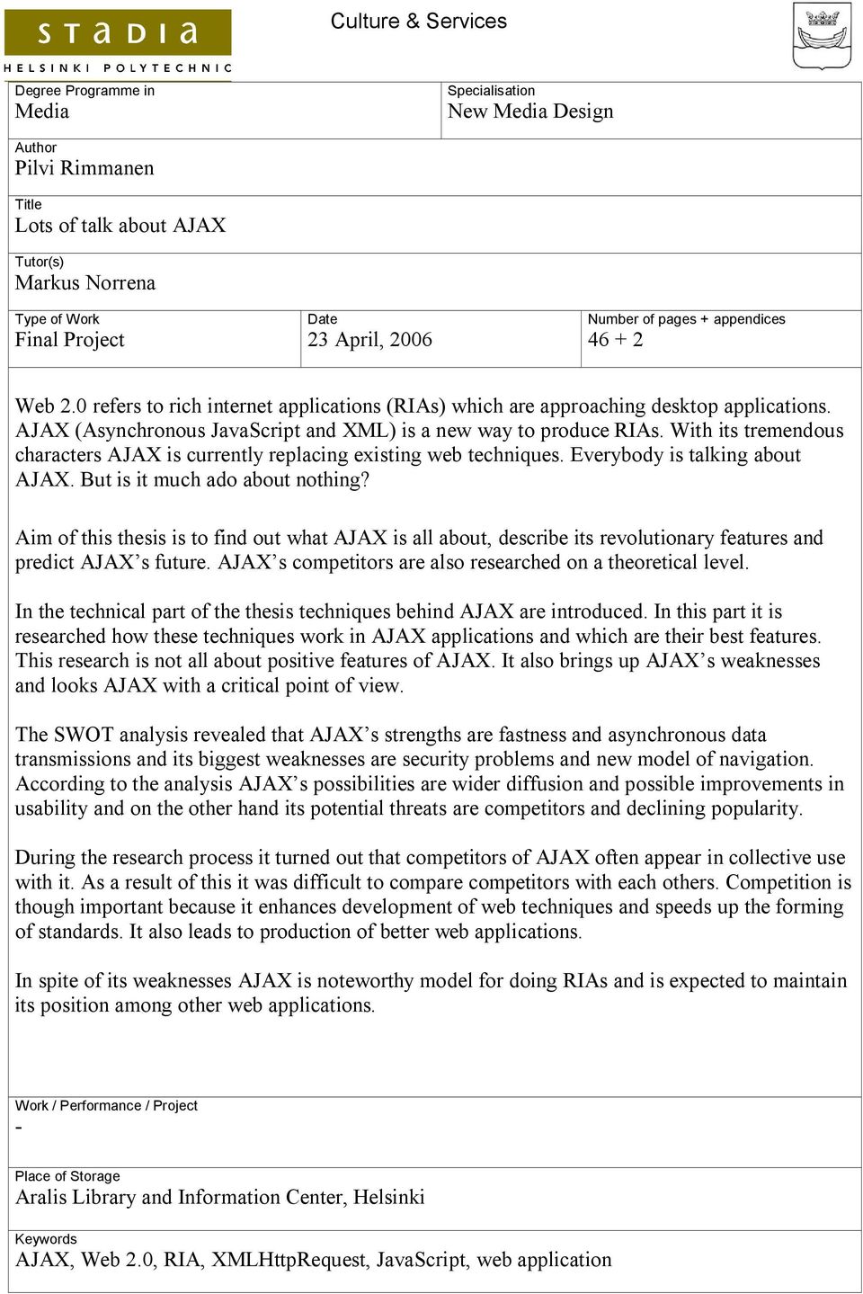 With its tremendous characters AJAX is currently replacing existing web techniques. Everybody is talking about AJAX. But is it much ado about nothing?