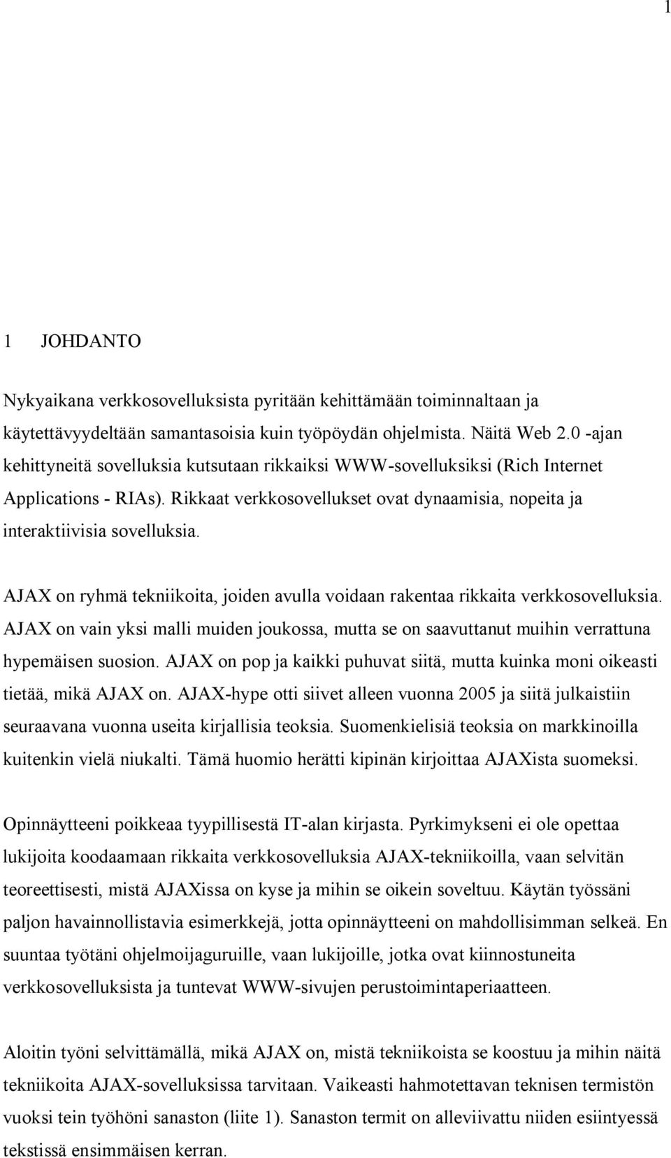 AJAX on ryhmä tekniikoita, joiden avulla voidaan rakentaa rikkaita verkkosovelluksia. AJAX on vain yksi malli muiden joukossa, mutta se on saavuttanut muihin verrattuna hypemäisen suosion.