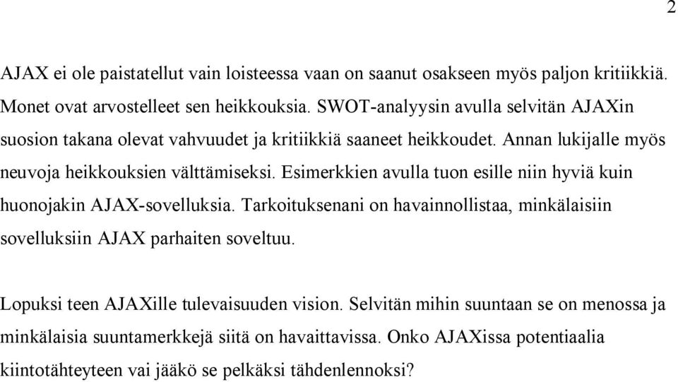 Esimerkkien avulla tuon esille niin hyviä kuin huonojakin AJAX-sovelluksia. Tarkoituksenani on havainnollistaa, minkälaisiin sovelluksiin AJAX parhaiten soveltuu.