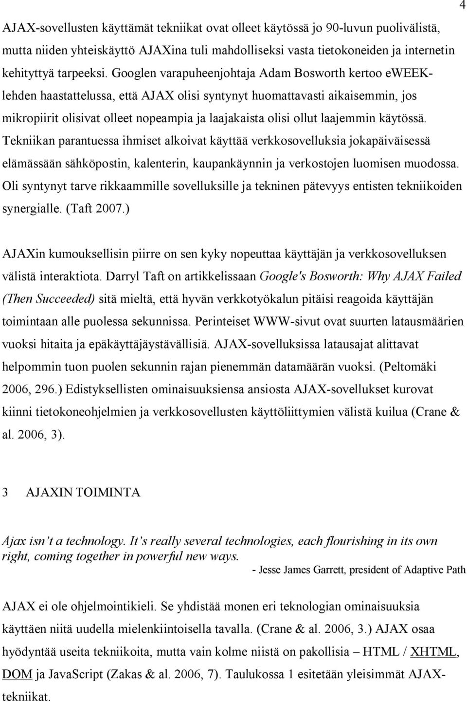 laajemmin käytössä. Tekniikan parantuessa ihmiset alkoivat käyttää verkkosovelluksia jokapäiväisessä elämässään sähköpostin, kalenterin, kaupankäynnin ja verkostojen luomisen muodossa.