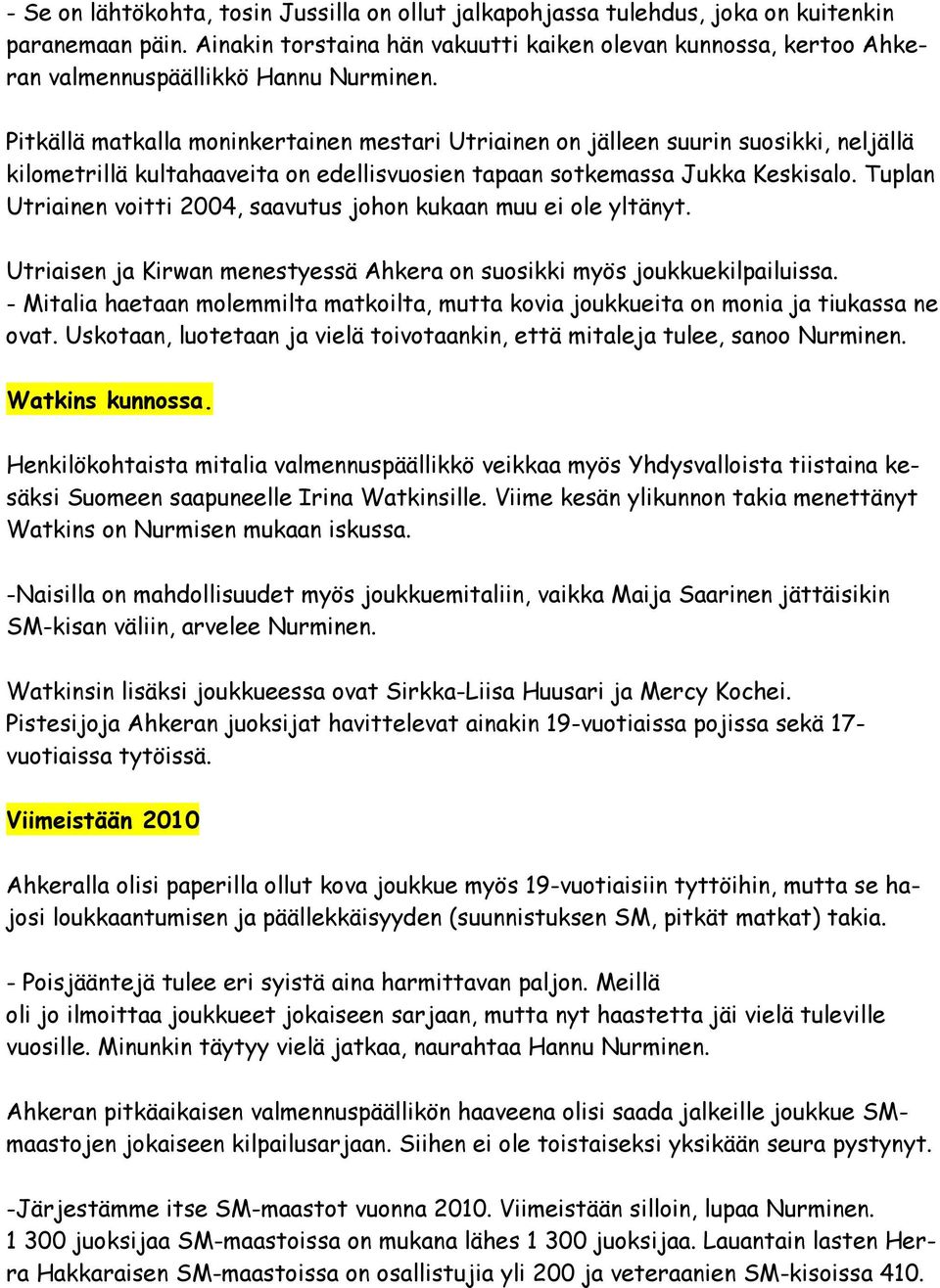 Pitkällä matkalla moninkertainen mestari Utriainen on jälleen suurin suosikki, neljällä kilometrillä kultahaaveita on edellisvuosien tapaan sotkemassa Jukka Keskisalo.