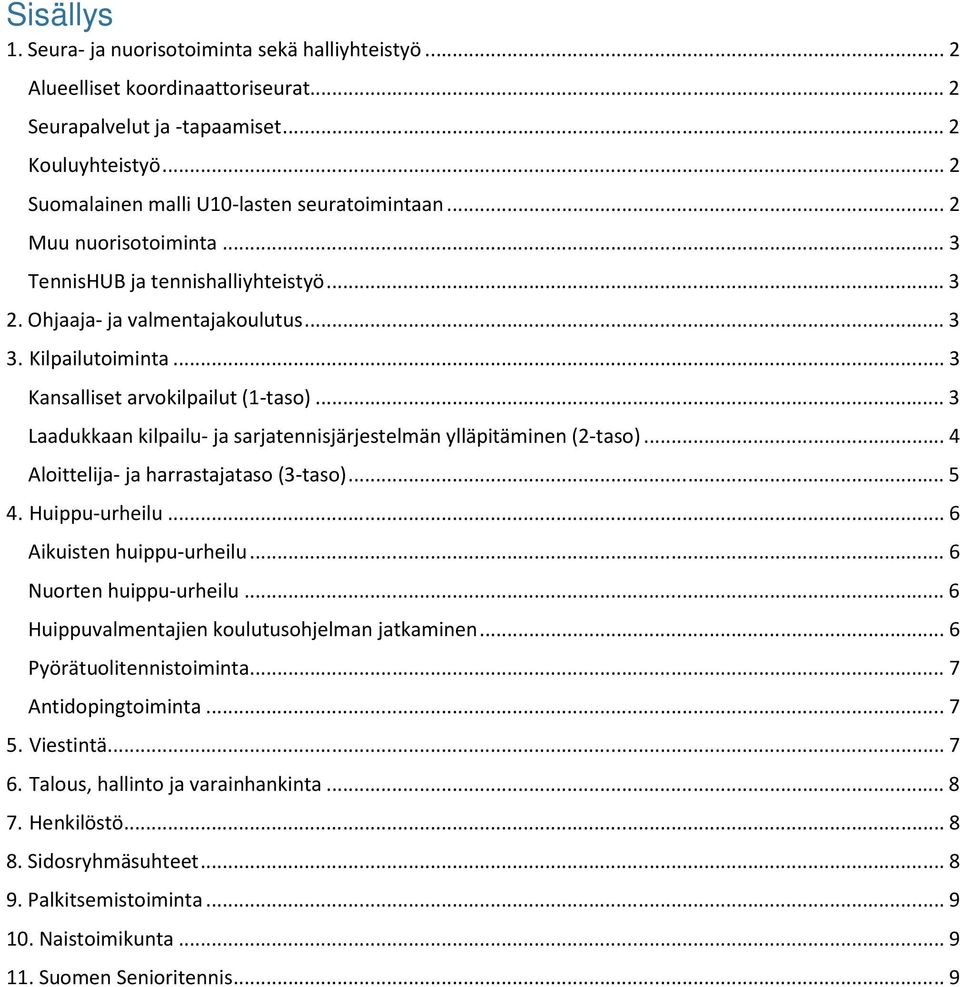 .. 3 Laadukkaan kilpailu- ja sarjatennisjärjestelmän ylläpitäminen (2-taso)... 4 Aloittelija- ja harrastajataso (3-taso)... 5 4. Huippu-urheilu... 6 Aikuisten huippu-urheilu... 6 Nuorten huippu-urheilu.