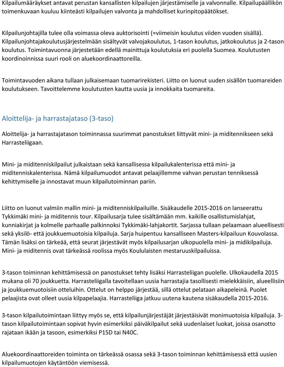 Kilpailunjohtajakoulutusjärjestelmään sisältyvät valvojakoulutus, 1-tason koulutus, jatkokoulutus ja 2-tason koulutus. Toimintavuonna järjestetään edellä mainittuja koulutuksia eri puolella Suomea.