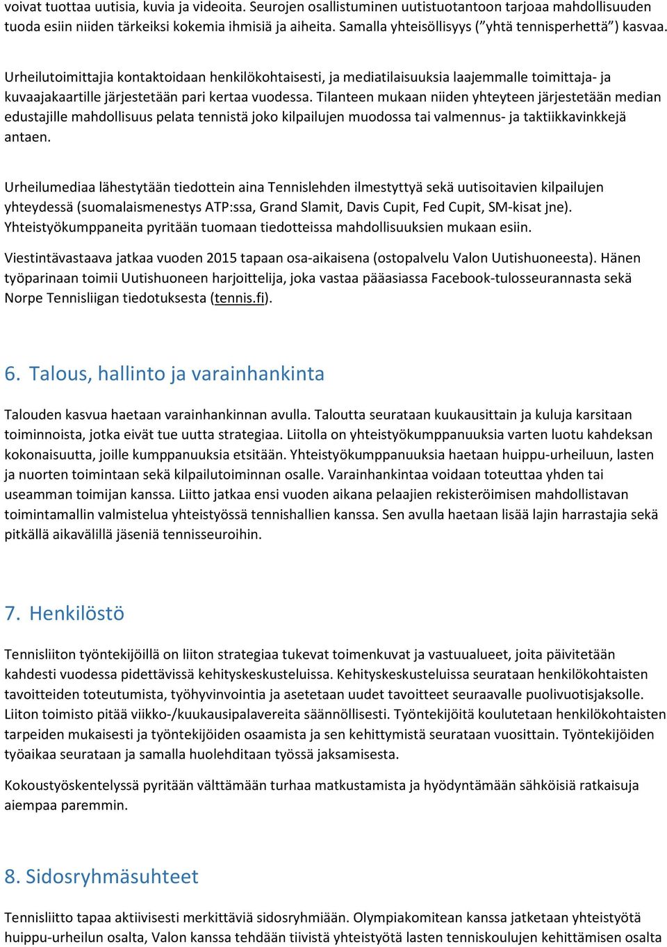 Urheilutoimittajia kontaktoidaan henkilökohtaisesti, ja mediatilaisuuksia laajemmalle toimittaja- ja kuvaajakaartille järjestetään pari kertaa vuodessa.