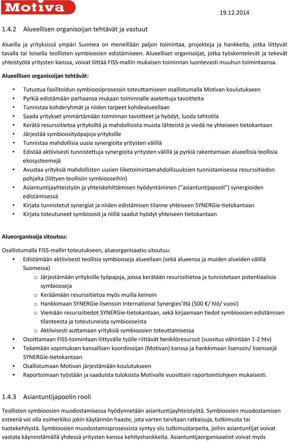 Alueellisen organisoijan tehtävät: Tutustua fasilitoidun symbioosiprosessin toteuttamiseen osallistumalla Motivan koulutukseen Pyrkiä edistämään parhaansa mukaan toiminnalle asetettuja tavoitteita