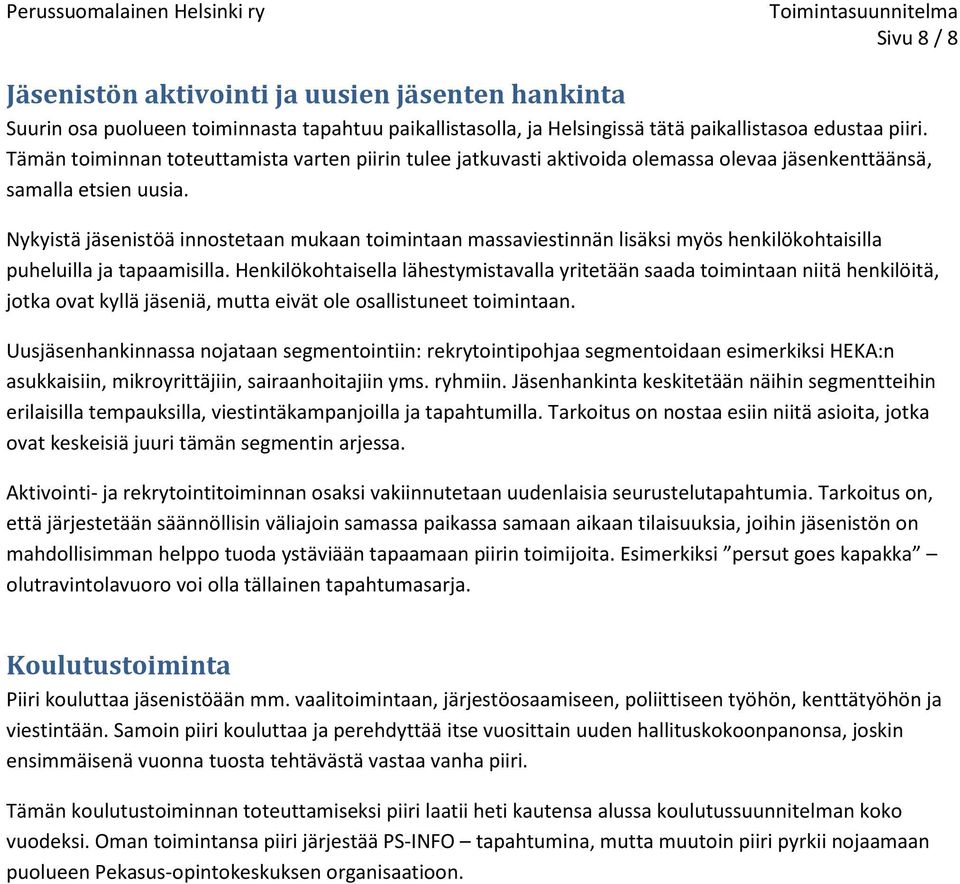 Nykyistä jäsenistöä innostetaan mukaan toimintaan massaviestinnän lisäksi myös henkilökohtaisilla puheluilla ja tapaamisilla.