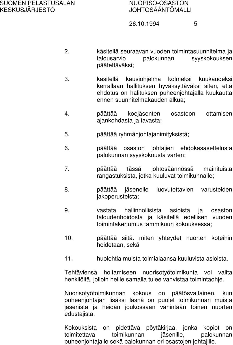 päättää koejäsenten osastoon ottamisen ajankohdasta ja tavasta; 5. päättää ryhmänjohtajanimityksistä; 6. päättää osaston johtajien ehdokasasettelusta palokunnan syyskokousta varten; 7.