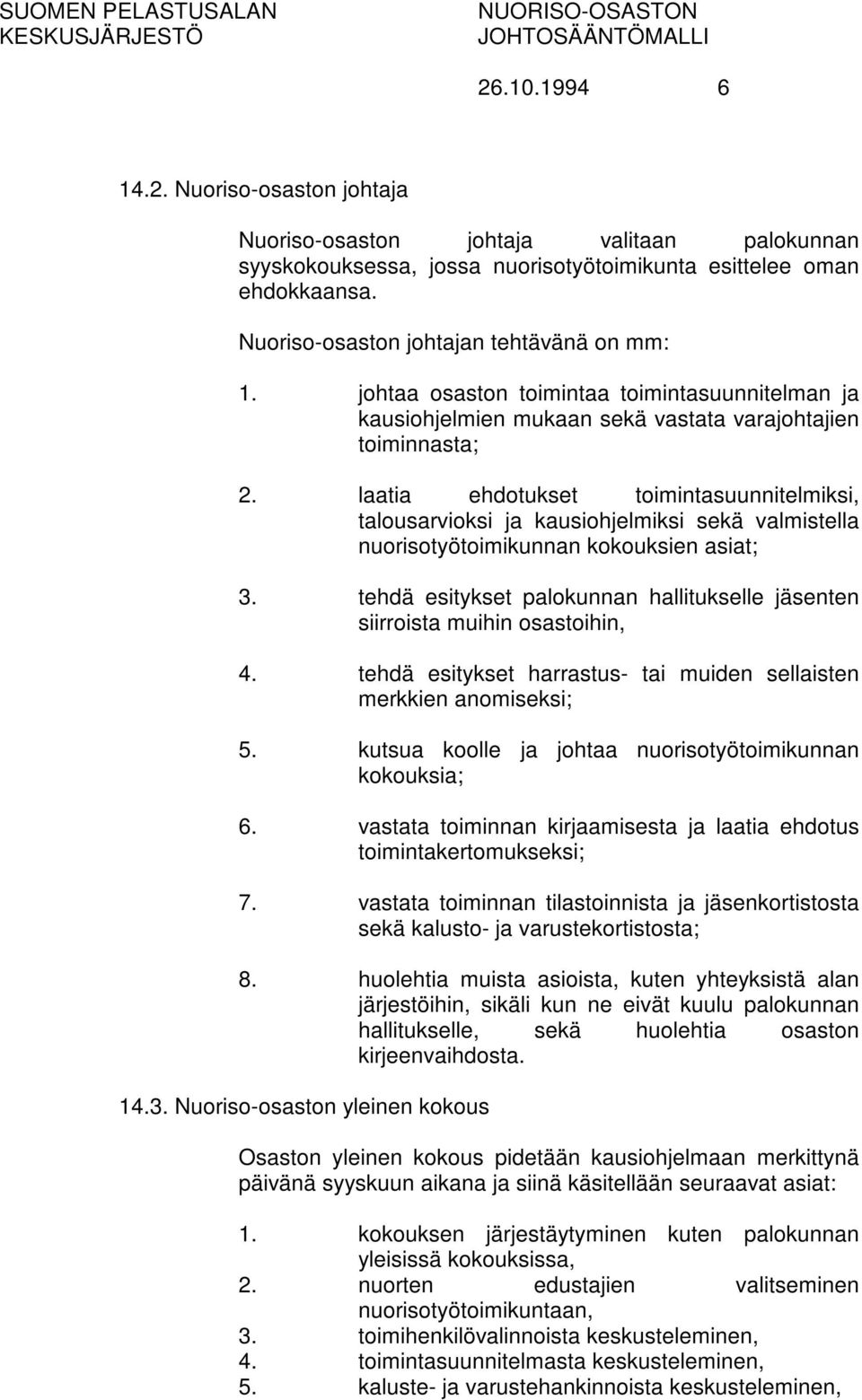 laatia ehdotukset toimintasuunnitelmiksi, talousarvioksi ja kausiohjelmiksi sekä valmistella nuorisotyötoimikunnan kokouksien asiat; 3.