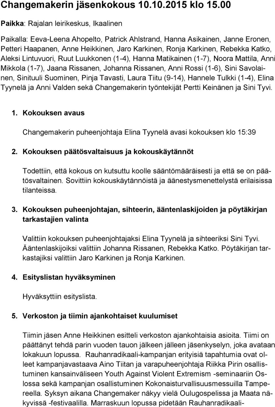 Katko, Aleksi Lintuvuori, Ruut Luukkonen (1-4), Hanna Matikainen (1-7), Noora Mattila, Anni Mikkola (1-7), Jaana Rissanen, Johanna Rissanen, Anni Rossi (1-6), Sini Savolainen, Sinituuli Suominen,