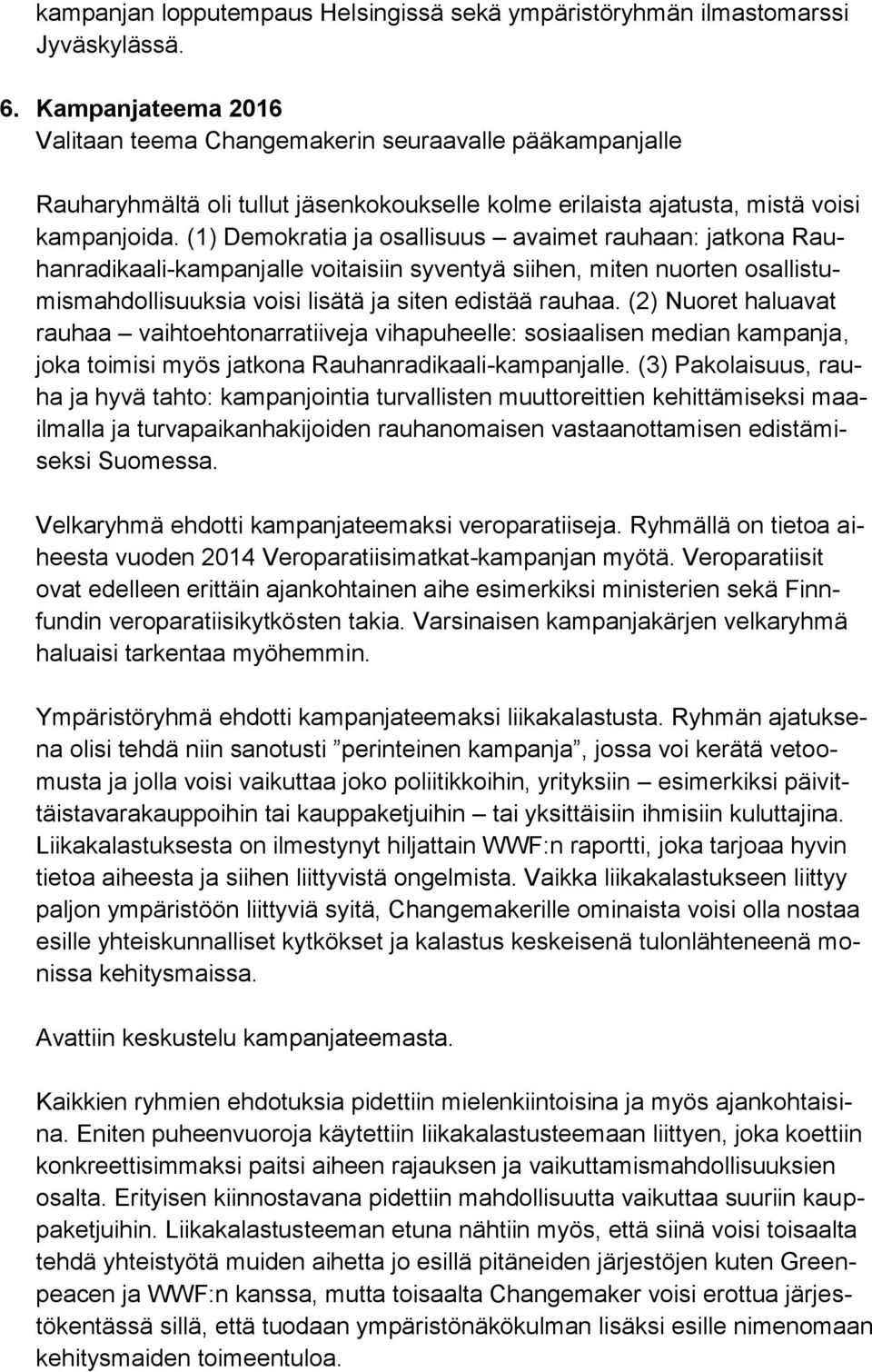 (1) Demokratia ja osallisuus avaimet rauhaan: jatkona Rauhanradikaali-kampanjalle voitaisiin syventyä siihen, miten nuorten osallistumismahdollisuuksia voisi lisätä ja siten edistää rauhaa.