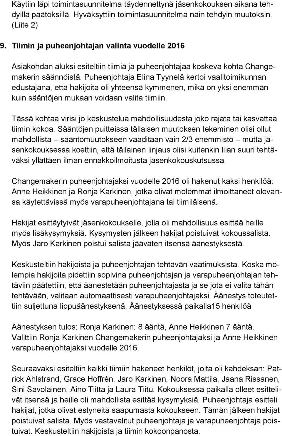 Puheenjohtaja Elina Tyynelä kertoi vaalitoimikunnan edustajana, että hakijoita oli yhteensä kymmenen, mikä on yksi enemmän kuin sääntöjen mukaan voidaan valita tiimiin.