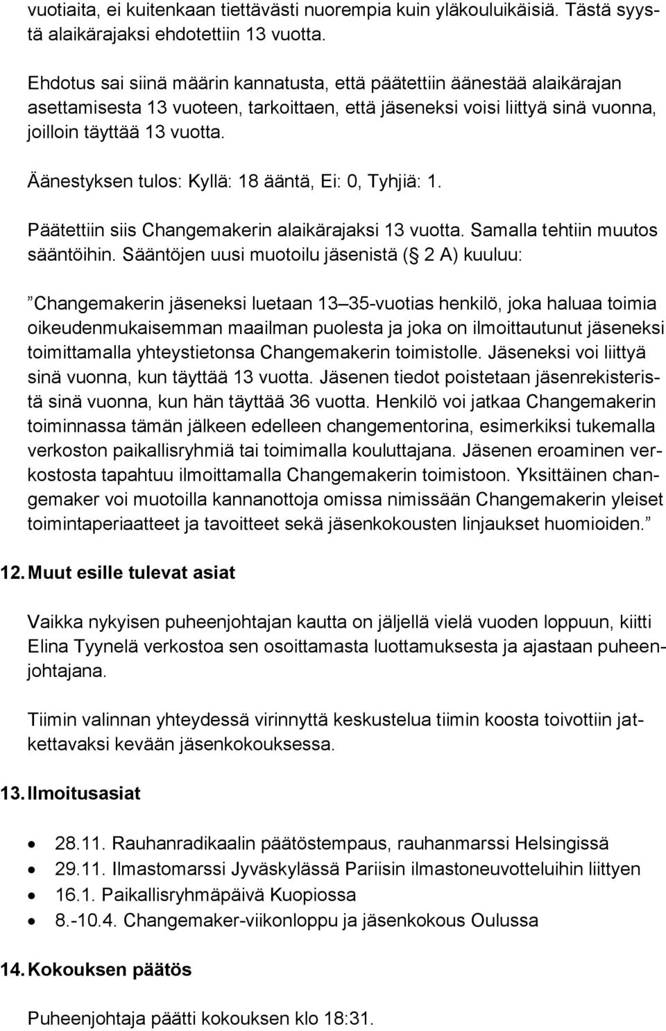 Äänestyksen tulos: Kyllä: 18 ääntä, Ei: 0, Tyhjiä: 1. Päätettiin siis Changemakerin alaikärajaksi 13 vuotta. Samalla tehtiin muutos sääntöihin.