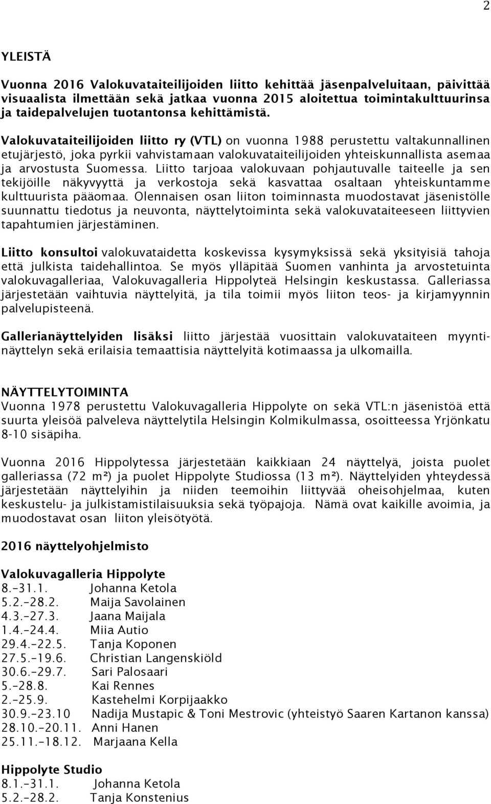 Valokuvataiteilijoiden liitto ry (VTL) on vuonna 1988 perustettu valtakunnallinen etujärjestö, joka pyrkii vahvistamaan valokuvataiteilijoiden yhteiskunnallista asemaa ja arvostusta Suomessa.