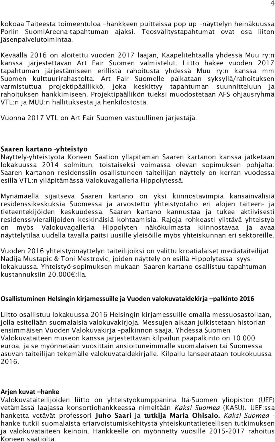 Liitto hakee vuoden 2017 tapahtuman järjestämiseen erillistä rahoitusta yhdessä Muu ry:n kanssa mm Suomen kulttuurirahastolta.