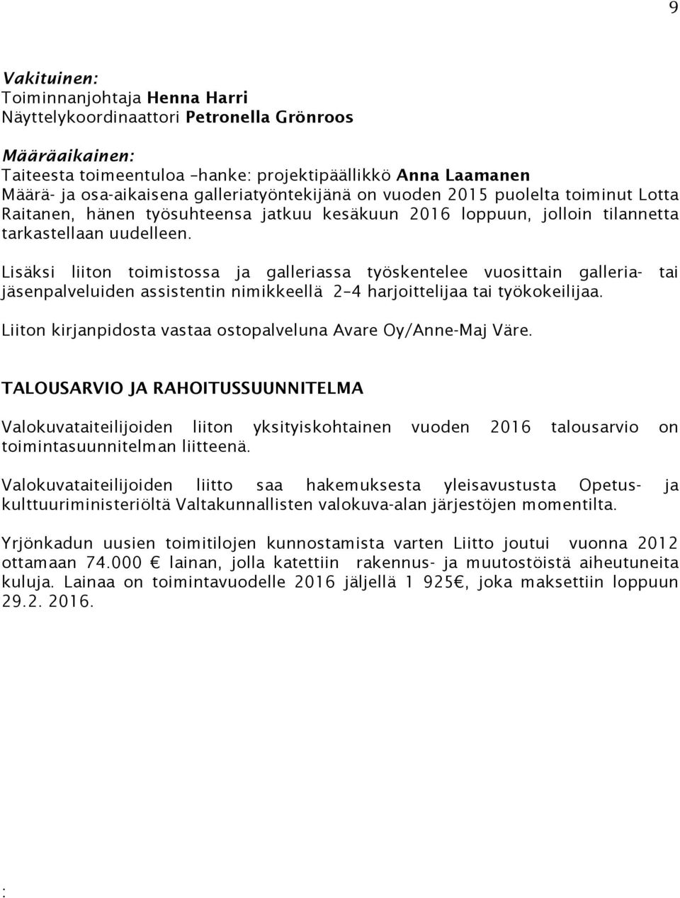 Lisäksi liiton toimistossa ja galleriassa työskentelee vuosittain galleria- tai jäsenpalveluiden assistentin nimikkeellä 2 4 harjoittelijaa tai työkokeilijaa.