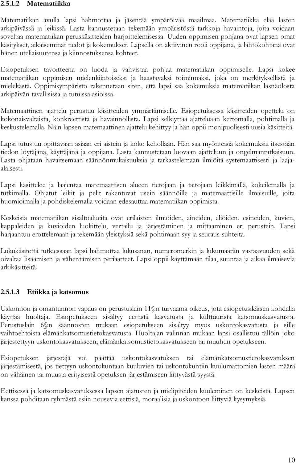 Uuden oppimisen pohjana ovat lapsen omat käsitykset, aikaisemmat tiedot ja kokemukset. Lapsella on aktiivinen rooli oppijana, ja lähtökohtana ovat hänen uteliaisuutensa ja kiinnostuksensa kohteet.