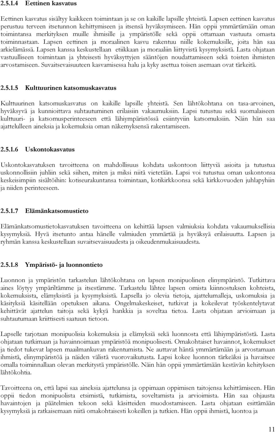 Hän oppii ymmärtämään oman toimintansa merkityksen muille ihmisille ja ympäristölle sekä oppii ottamaan vastuuta omasta toiminnastaan.