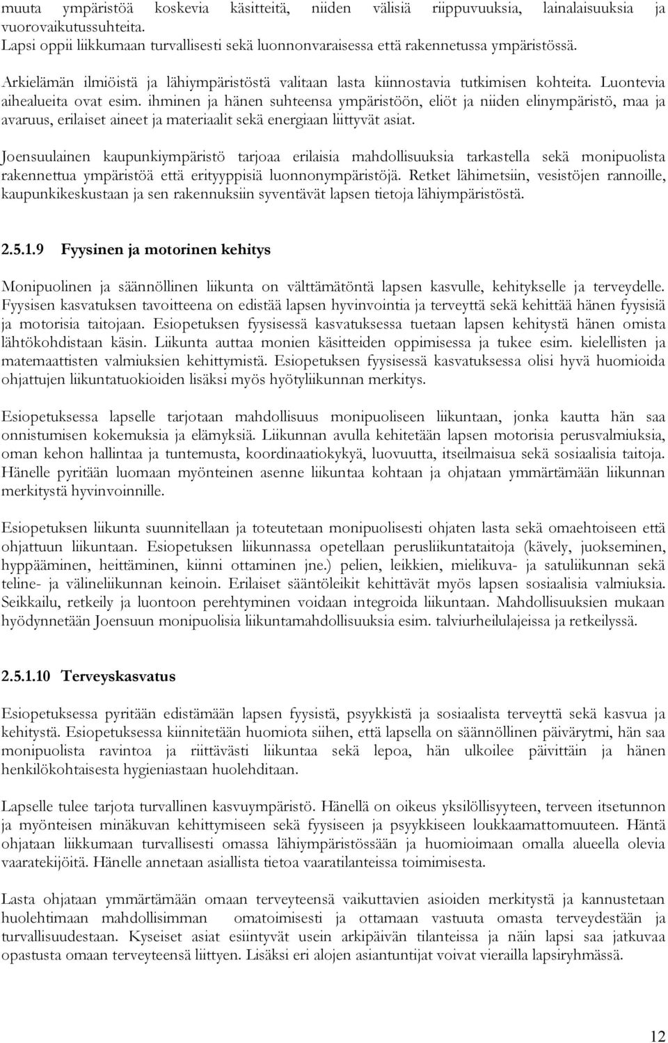 Luontevia aihealueita ovat esim. ihminen ja hänen suhteensa ympäristöön, eliöt ja niiden elinympäristö, maa ja avaruus, erilaiset aineet ja materiaalit sekä energiaan liittyvät asiat.