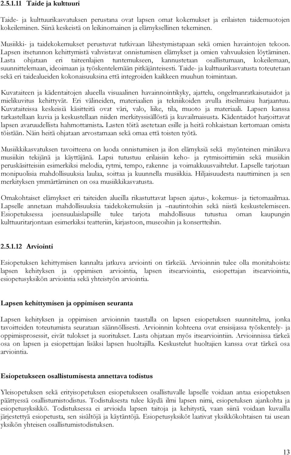 Lasta ohjataan eri taiteenlajien tuntemukseen, kannustetaan osallistumaan, kokeilemaan, suunnittelemaan, ideoimaan ja työskentelemään pitkäjänteisesti.