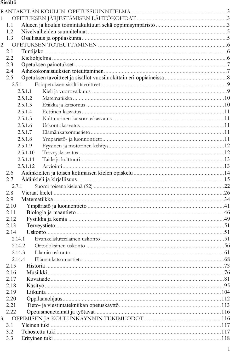 4 Aihekokonaisuuksien toteuttaminen...7 2.5 Opetuksen tavoitteet ja sisällöt vuosiluokittain eri oppiaineissa...8 2.5.1 Esiopetuksen sisältötavoitteet...9 2.5.1.1 Kieli ja vuorovaikutus...9 2.5.1.2 Matematiikka.